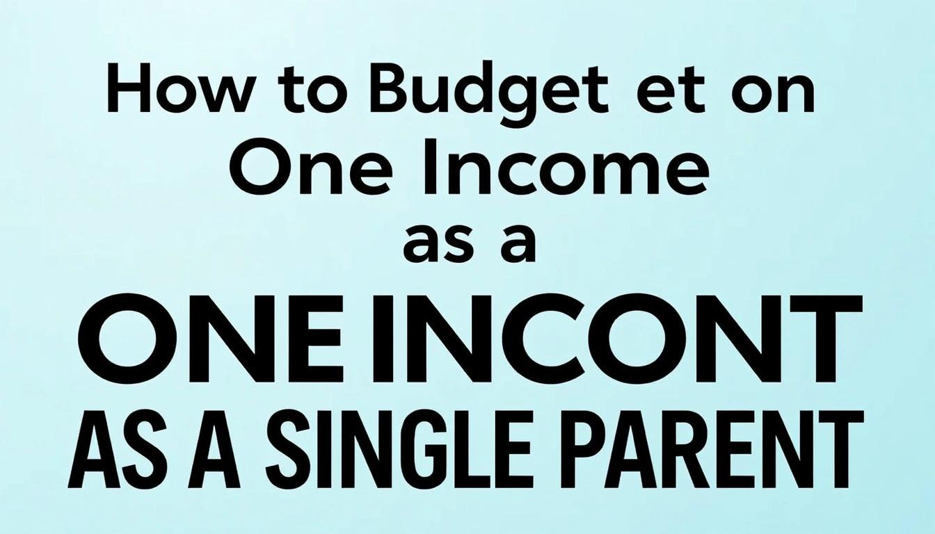 How to Budget on One Income as a Single Parent