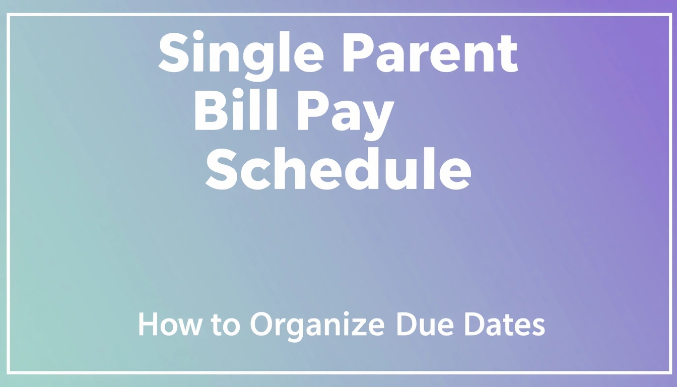 Single Parent Bill Pay Schedule: How to Organize Due Dates